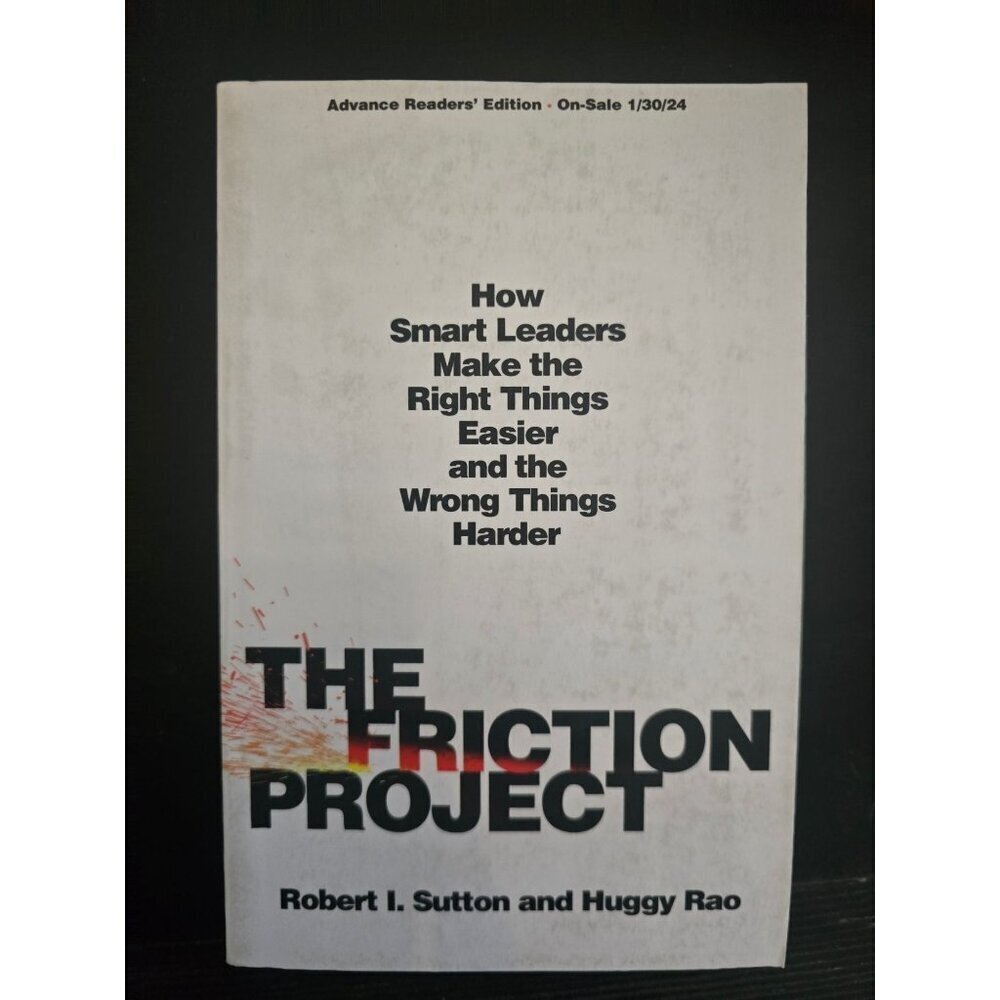 The Friction Project by Robert I. Sutton Huggy Rao How Smart Leaders